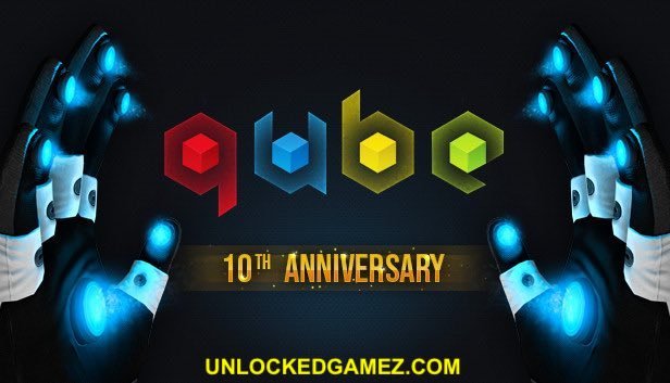 Q U B E 10TH ANNIVERSARY UNLOCKEDGAMEZ